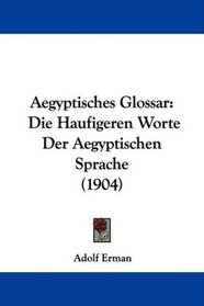Aegyptisches Glossar: Die Haufigeren Worte Der Aegyptischen Sprache (1904) (German Edition)