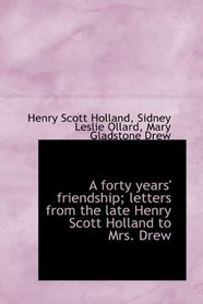 A forty years' friendship; letters from the late Henry Scott Holland to Mrs. Drew