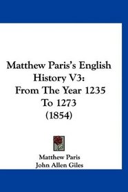 Matthew Paris's English History V3: From The Year 1235 To 1273 (1854)