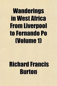 Wanderings in West Africa From Liverpool to Fernando Po (Volume 1)