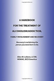 A Handbook For The Treatment Of Alcoholism/Addiction, Family Involvement and Recovery