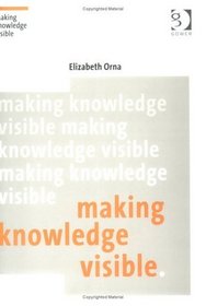 Making Knowledge Visible: Communicating Knowledge Through Information Products (Gower Developments in Business) (Gower Developments in Business)