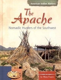 The Apache: Nomadic Hunters of the Southwest (American Indian Nations)