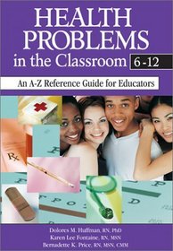 Health Problems in the Classroom 6-12 : An A-Z Reference Guide for Educators