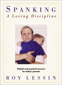 Spanking: A Loving Discipline : Helpful and Practical Answers for Today's Parents