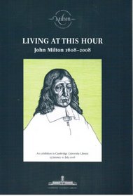 Living at This Hour: John Milton 1608-2008 - An Exhibition in Cambridge University Library, 15 January - 12 July 2008