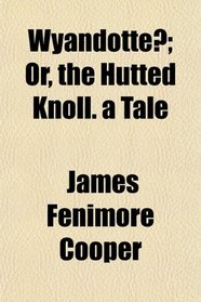 Wyandotte; Or, the Hutted Knoll. a Tale