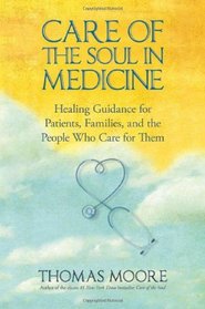 Care of the Soul In Medicine: Healing Guidance for Patients, Families, and the People Who Care for Them