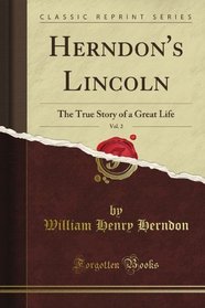 Herndon's Lincoln, Vol. 2: The True Story of a Great Life (Classic Reprint)