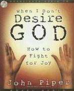 When I Don't Desire God: How To Fight For Joy