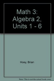 Math 3: Algebra 2, Units 1 - 6