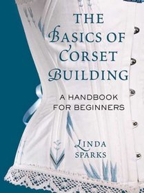 The Basics of Corset Building: A Handbook for Beginners