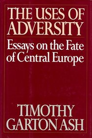 The Uses of Adversity : Essays on the Fate of Central Europe
