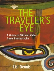 Traveler's Eye, The : A Guide to Still and Video Travel Photography