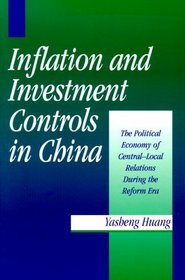 Inflation and Investment Controls in China : The Political Economy of Central-Local Relations during the Reform Era