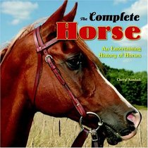 The Complete Horse: An Entertaining History of Horses