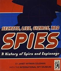 Secrets, Lies, Gizmos, and Spies: A History of Spies and Espionage