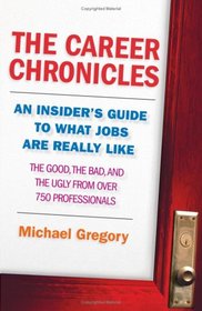The Career Chronicles: An Insider's Guide to What Jobs Are Really Like - the Good, the Bad, and the Ugly from Over 750 Professionals