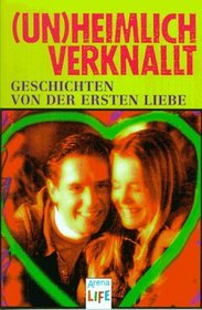 Unheimlich ((un) heimlich) verknallt. (LIFE). Geschichten von der ersten Liebe. ( Ab 13 J.).