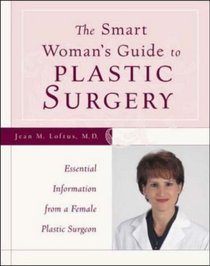 The Smart Woman's Guide to Plastic Surgery : Essential Information from a Female Plastic Surgeon