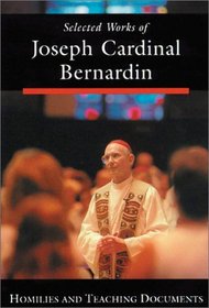 Selected Works of Joseph Cardinal Bernardin: Homilies and Teaching Documents (Selected Works of Joseph Cardinal Bernardin)