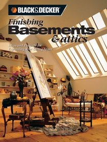 Finishing Basements and Attics: Ideas and Projects for Expanding Your Living Space (Black  Decker Home Improvement Library)