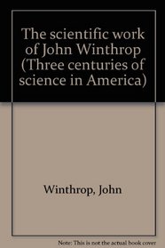 The scientific work of John Winthrop (Three centuries of science in America)