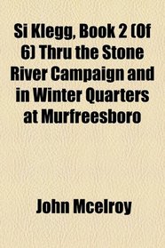 Si Klegg, Book 2 (Of 6) Thru the Stone River Campaign and in Winter Quarters at Murfreesboro