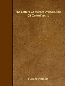 The Letters Of Horace Walpole, Earl Of Orford, Vol. II.