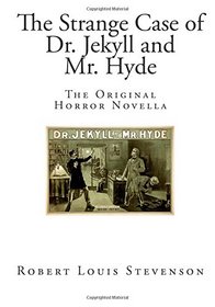 The Strange Case of Dr. Jekyll and Mr. Hyde: The Original Horror Novella