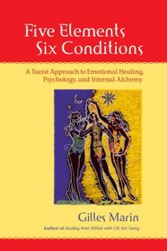 Five Elements, Six Conditions: A Taoist Approach to Emotional Healing, Psychology, and Internal Alchemy