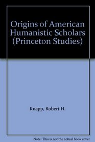 Origins of American Humanistic Scholars (Princeton Studies)