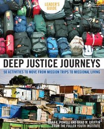 Deep Justice Journeys Leader's Guide: 50 Activities to Move from Mission Trips to Missional Living (Youth Specialties)