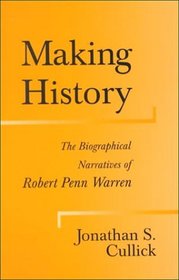 Making History: The Biographical Narratives of Robert Penn Warren (Southern Literary Studies)