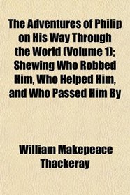 The Adventures of Philip on His Way Through the World (Volume 1); Shewing Who Robbed Him, Who Helped Him, and Who Passed Him By