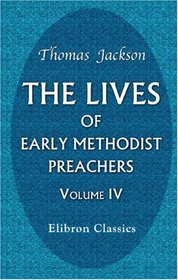 The Lives of Early Methodist Preachers: Chiefly Written by Themselves. Volume 4