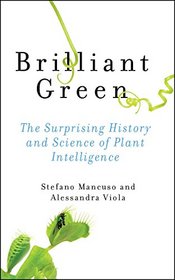 Brilliant Green: The Surprising History and Science of Plant Intelligence