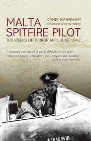 MALTA: SPITFIRE PILOT: Ten Weeks of Terror April - June 1942