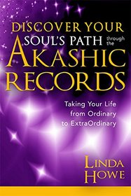 Discover Your Soul?s Path Through the Akashic Records: Taking Your Life from Ordinary to ExtraOrdinary