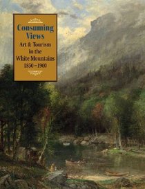 HISTORICAL NEW HAMPSHIRE: Consuming Views: Art and Tourism in the White Mountains, 1850-1900