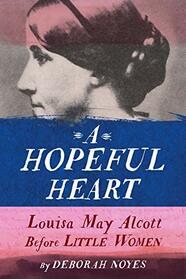 A Hopeful Heart: Louisa May Alcott Before Little Women