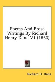 Poems And Prose Writings By Richard Henry Dana V1 (1850)