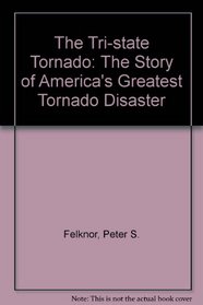 The Tri-State Tornado: The Story of America's Greatest Tornado Disaster