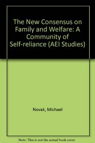 The New Consensus on Family and Welfare: A Community of Self-Reliance (Aei Studies, 456)