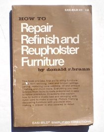 How to repair, refinish, and reupholster furniture (Easi-bild simplified directions ; 623)