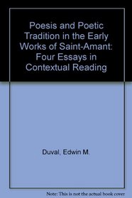Poesis and Poetic Tradition in the Early Works of Saint-Amant: Four Essays in Contextual Reading