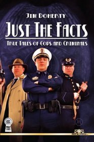 Just The Facts:True Tales of Cops and Criminals