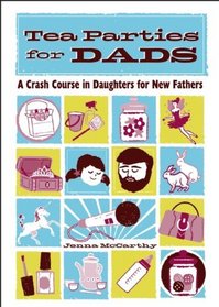 Tea Parties for Dads: A Crash Course in Daughters for New Fathers