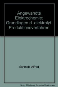 Angewandte Elektrochemie: Grundlagen d. elektrolyt. Produktionsverfahren (German Edition)