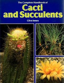 The complete handbook of cacti and succulents: A comprehensive guide to cacti and succulents in their habitats, to their care and cultivation in house ... and to the genera and their species